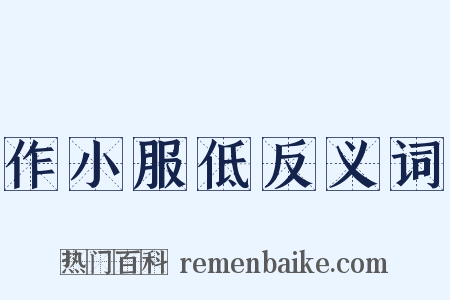 作小服低反义词是什么意思的图片